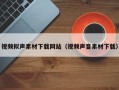 玉树视频拟声素材下载网站（视频声音素材下载）