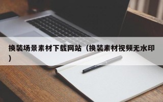 玉树换装场景素材下载网站（换装素材视频无水印）