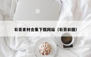 玉树石膏素材合集下载网站（石膏彩图）