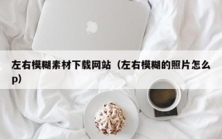 玉树左右模糊素材下载网站（左右模糊的照片怎么p）