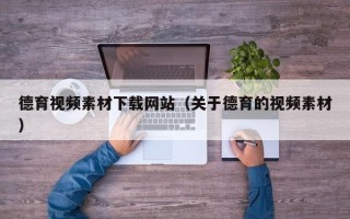玉树德育视频素材下载网站（关于德育的视频素材）