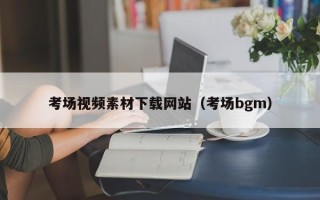 玉树考场视频素材下载网站（考场bgm）