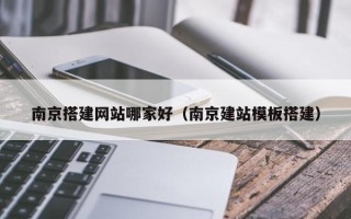 玉树南京搭建网站哪家好（南京建站模板搭建）
