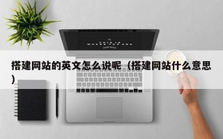 玉树搭建网站的英文怎么说呢（搭建网站什么意思）
